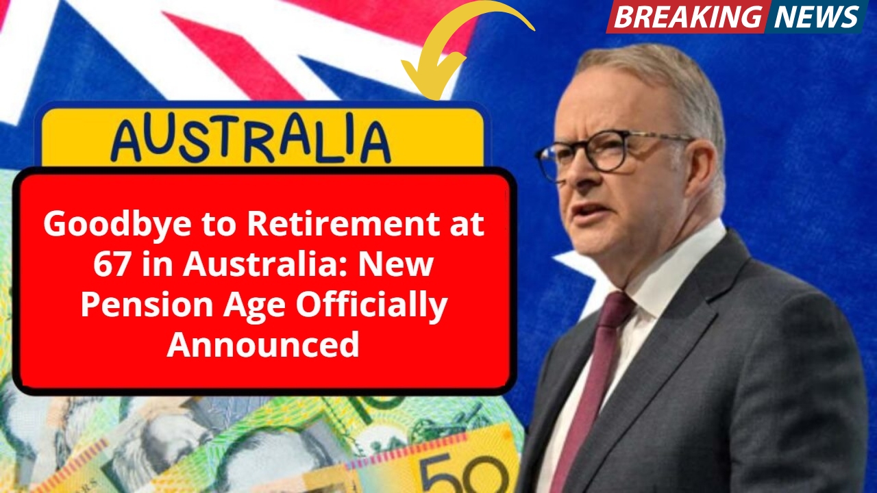 Australia Confirms New Pension Age: Retirement at 67 Officially Changing